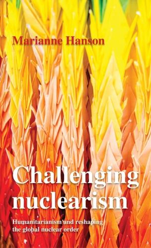 Паперова книга «Challenging Nuclearism: A Humanitarian Approach to Reshape the Global Nuclear Order», автор Маріанна Гансон - фото №1