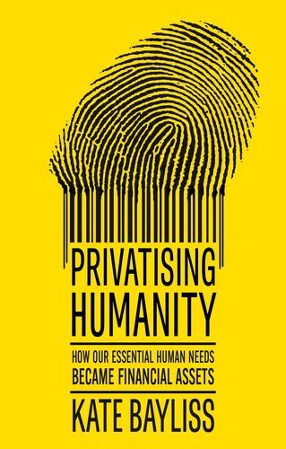 Бумажная книга «Privatising humanity: How our essential human needs became financial assets», автор Кейт Бейлисс - фото №1