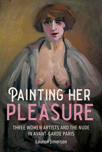 Бумажная книга «Painting Her Pleasure: Three Women Artists and the Nude in Avant-Garde Paris», автор Лорен Джимерсон - фото №1