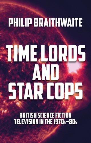 Паперова книга «Time Lords and Star Cops: British Science Fiction Television in the 1970s–80s», автор Філіп Брейтуейт - фото №1