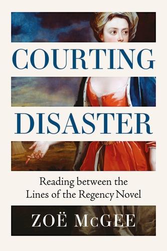 Бумажная книга «Courting Disaster: Reading Between the Lines of the Regency Novel», автор Зои Макги - фото №1