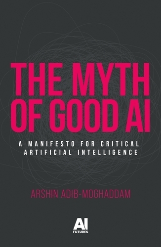 Бумажная книга «The Myth of Good Ai: A Manifesto for Critical Artificial Intelligence», автор Аршин Адиб-Могаддам - фото №1