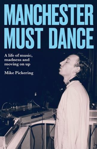 Паперова книга «Manchester must dance: A life of music, madness and moving on up», автор Майк Пікерінг - фото №1
