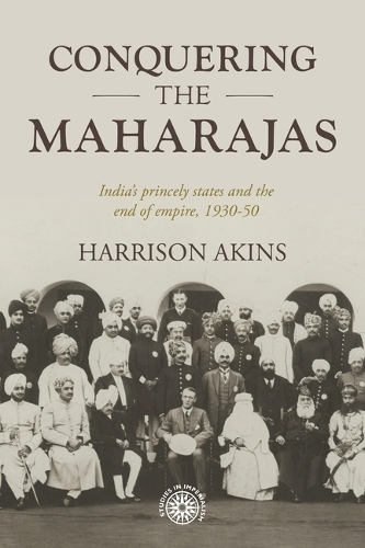 Бумажная книга «Conquering the Maharajas: India’S Princely States and the End of Empire, 1930–50», автор Харрисон Акинс - фото №1