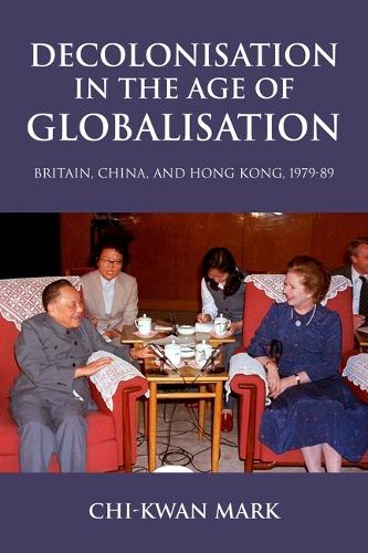 Бумажная книга «Decolonisation in the Age of Globalisation: Britain, China, and Hong Kong, 1979-89», автор Чи-Кван Марк - фото №1
