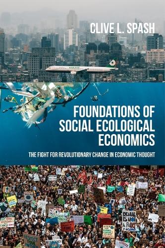 Бумажная книга «Foundations of Social Ecological Economics: The Fight for Revolutionary Change in Economic Thought», автор Клайв Л. Спэш - фото №1