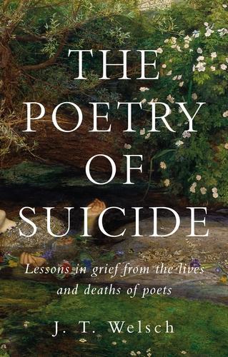 Паперова книга «The poetry of suicide: Lessons in grief from the lives and deaths of poets», автор Дж. Т. Велш - фото №1