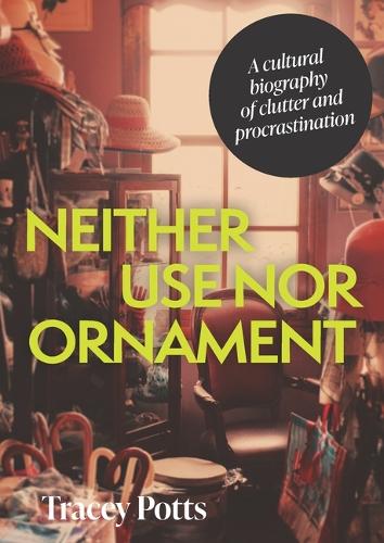 Бумажная книга «Neither Use nor Ornament: A Cultural Biography of Clutter and Procrastination», автор Трейси Поттс - фото №1