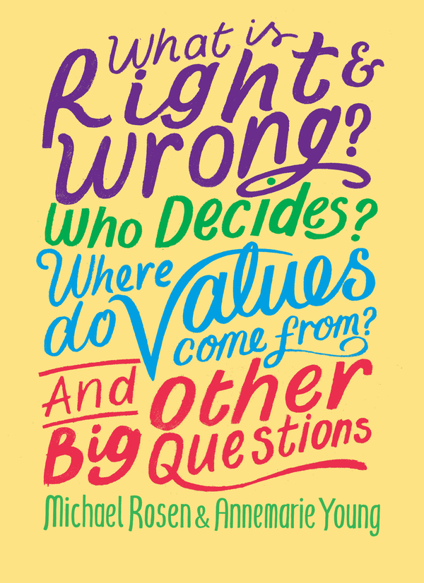 Бумажная книга «What is Right and Wrong? Who Decides? Where Do Values Come From? And Other Big Questions», авторов Майкл Розен, Аннемари Янг - фото №1