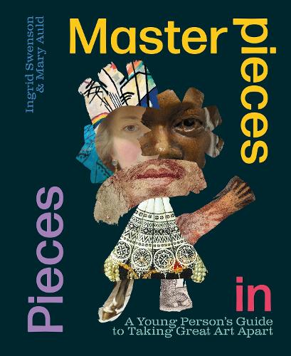 [object Object] «Masterpieces in Pieces: A Young Person's Guide to Taking Great Art Apart», авторів Інгрід Свенсон, Мері Олд - фото №1
