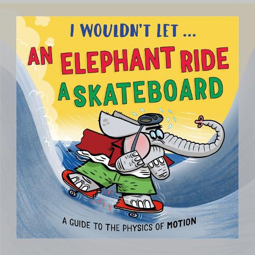 Бумажная книга «I Wouldn’t Let an Elephant Ride a Skateboard: A guide to the physics of motion», автор Пол Мейсон - фото №1