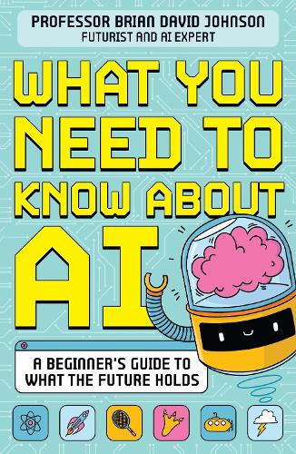 Бумажная книга «What You Need to Know About AI: A beginner’s guide to what the future holds», автор Брайан Дэвид Джонсон - фото №1
