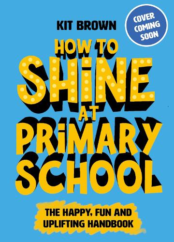 Паперова книга «How to Shine at Primary School: Build Classroom Confidence and Playground Positivity», автор Кіт Браун - фото №1