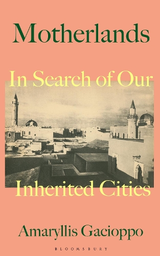 Паперова книга «Motherlands: In Search of Our Inherited Cities», автор Амарілліс Гачіоппо - фото №1