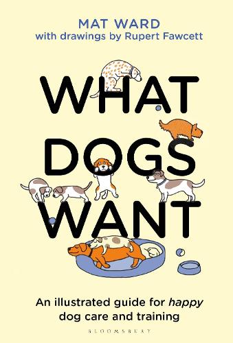 Бумажная книга «What Dogs Want: An illustrated guide for HAPPY dog care and training», автор Мэт Уорд - фото №1