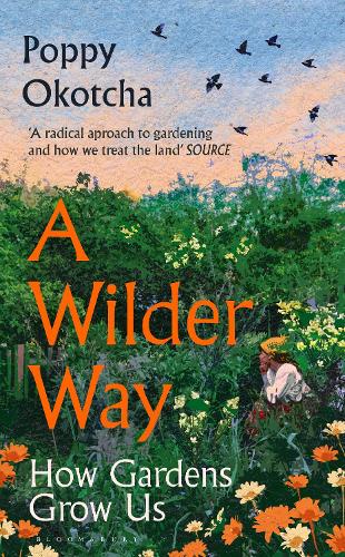 [object Object] «A Wilder Way: How Gardens Grow Us», автор Поппі Окоча - фото №1