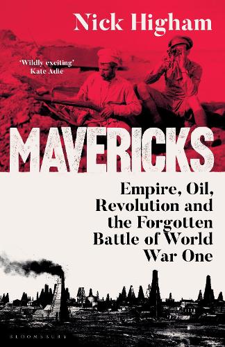 Паперова книга «Mavericks: Empire, Oil, Revolution and the Forgotten Battle of World War One», автор Нік Хайем - фото №1