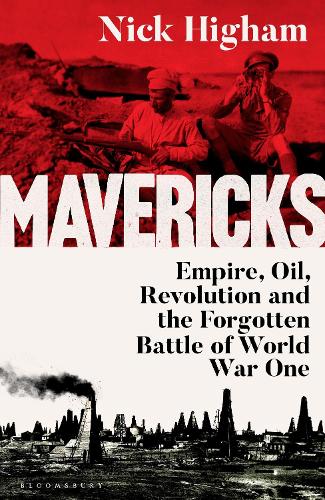 Бумажная книга «Mavericks: Empire, Oil, Revolution and the Forgotten Battle of World War One», автор Ник Хайэм - фото №1