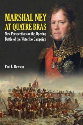 Бумажная книга «Marshal Ney at Quatre Bras: New Perspectives on the Opening Battle of the Waterloo Campaign», автор Пол Л. Доусон - фото №1