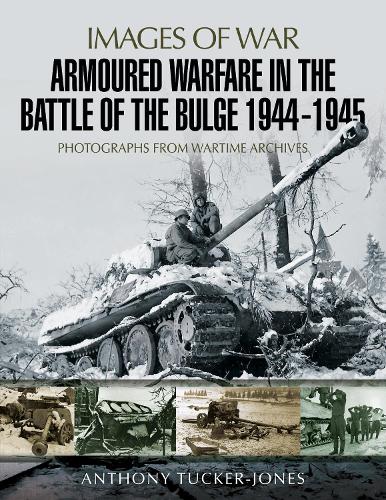 Паперова книга «Armoured Warfare in the Battle of the Bulge 1944-1945: Rare Photographs from Wartime Archives», автор Ентоні Такер-Джонс - фото №1