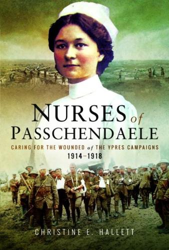 Паперова книга «Nurses of Passchendaele: Tending the Wounded of Ypres Campaigns 1914 - 1918», автор Крістін Е. Галлетт - фото №1