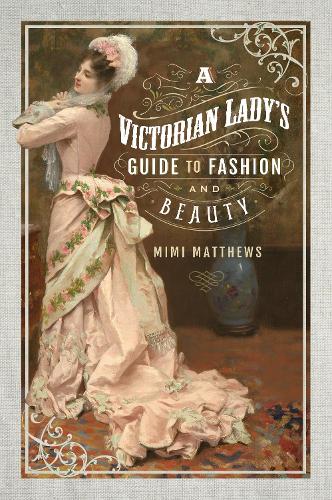 Бумажная книга «A Victorian Lady's Guide to Fashion and Beauty», автор Мими Мэтьюс - фото №1