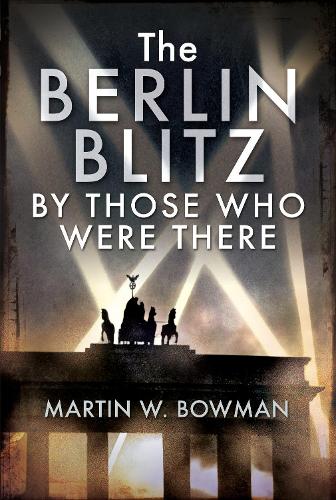 Паперова книга «The Berlin Blitz By Those Who Were There», автор Мартін В. Боумен - фото №1