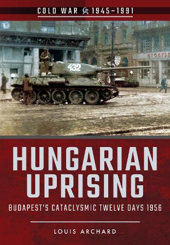 Бумажная книга «Hungarian Uprising: Budapest's Cataclysmic Twelve Days, 1956», автор Луи Арчард - фото №1