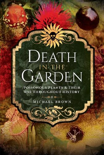 Бумажная книга «Death in the Garden: Poisonous Plants and Their Use Throughout History», автор Майкл Браун - фото №1