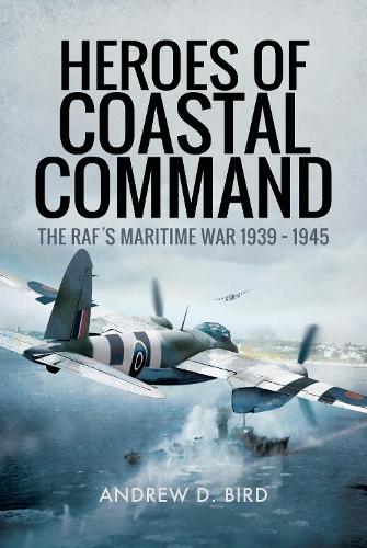 Бумажная книга «Heroes of Coastal Command: The RAFs Maritime War 1939 - 1945», автор Эндрю Д. Берд - фото №1