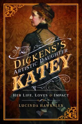 Паперова книга «Dickens' Artistic Daughter Katey: Her Life, Loves and Impact», автор Люсінда Хокслі - фото №1