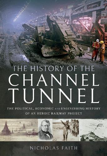 Паперова книга «The History of The Channel Tunnel: The Political, Economic and Engineering History of an Heroic Railway Project», автор Ніколас Фейт - фото №1