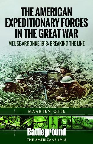 Бумажная книга «American Expeditionary Forces in the Great War: The Meuse Argonne 1918: Breaking the Line», автор Мартен Отте - фото №1