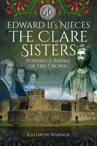 Бумажная книга «Edward II's Nieces: The Clare Sisters: Powerful Pawns of the Crown», автор Кэтрин Уорнер - фото №1
