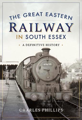 Бумажная книга «The Great Eastern Railway in South Essex: A Definitive History», автор Чарльз Филлипс - фото №1
