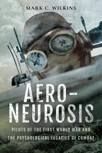 Бумажная книга «Aero-Neurosis: Pilots of the First World War and the Psychological Legacies of Combat», автор Марк Уилкинс - фото №1