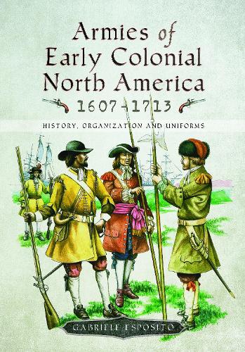 Бумажная книга «Armies of Early Colonial North America 1607 - 1713: History, Organization and Uniforms», автор Габриэле Эспозито - фото №1