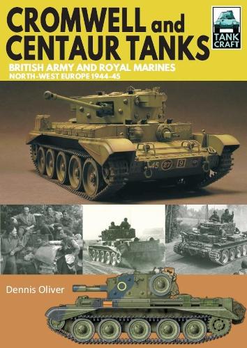 Бумажная книга «Cromwell and Centaur Tanks: British Army and Royal Marines, North-west Europe 1944-1945», автор Деннис Оливер - фото №1