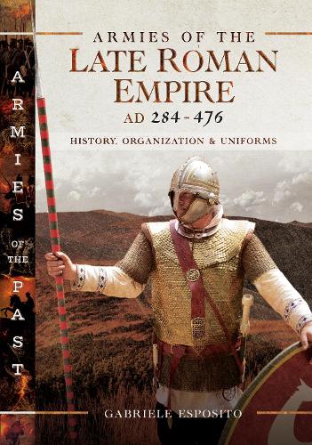 Бумажная книга «Armies of the Late Roman Empire AD 284 to 476: History, Organization and Uniforms», автор Габриэле Эспозито - фото №1