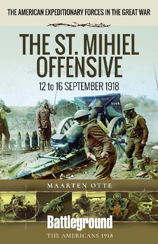 Бумажная книга «American Expeditionary Forces in the Great War: The St. Mihiel Offensive 12 to 16 September 1918», автор Мартен Отте - фото №1