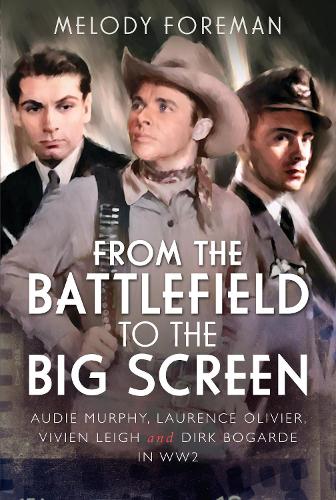 Бумажная книга «From the Battlefield to the Big Screen: Audie Murphy, Laurence Olivier, Vivien Leigh and Dirk Bogarde in WW2», автор Мелоди Форман - фото №1