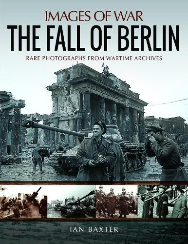 Бумажная книга «The Fall of Berlin: Rare Photographs from Wartime Archives», автор Иэн Бакстер - фото №1