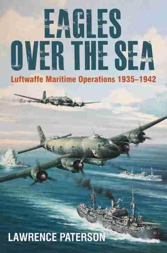 Бумажная книга «Eagles over the Sea, 1935–42: Luftwaffe Maritime Operations 1939-1942», автор Лоуренс Патерсон - фото №1