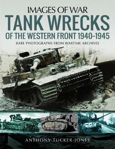 Бумажная книга «Tank Wrecks of the Western Front 1940-1945: Rare Photographs for Wartime Archives», автор Энтони Такер-Джонс - фото №1