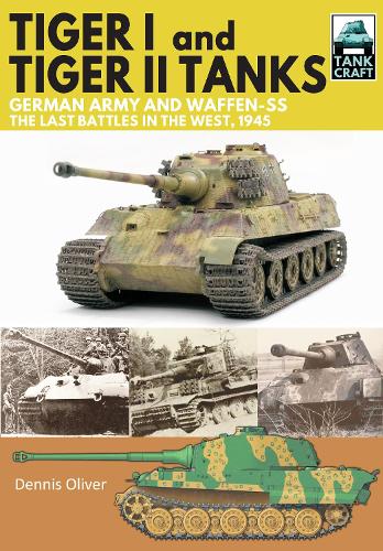 Бумажная книга «Tiger I and Tiger II Tanks, German Army and Waffen-SS, The Last Battles in the West, 1945», автор Деннис Оливер - фото №1