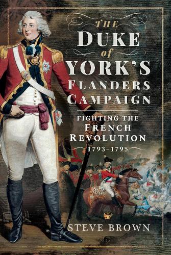 Бумажная книга «The Duke of York's Flanders Campaign: Fighting the French Revolution 1793-1795», автор Стив Браун - фото №1