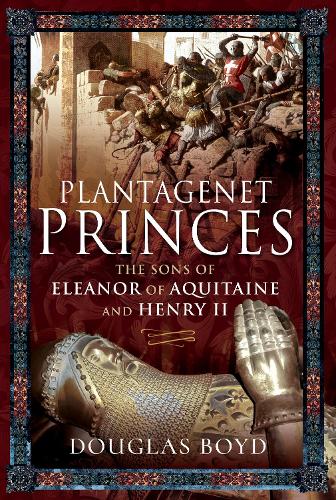 Бумажная книга «Plantagenet Princes: Sons of Eleanor of Aquitaine and Henry II», автор Дуглас Бойд - фото №1