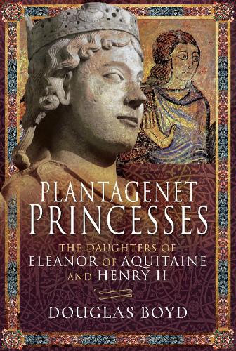 Паперова книга «Plantagenet Princesses: The Daughters of Eleanor of Aquitaine and Henry II», автор Дуглас Бойд - фото №1