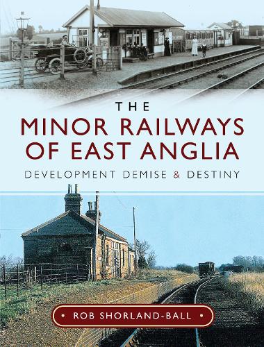 Бумажная книга «The Minor Railways of East Anglia: Development Demise and Destiny», автор Роб Шорланд-Болл - фото №1