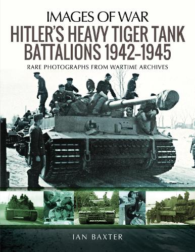 Бумажная книга «Hitler's Heavy Tiger Tank Battalions 1942-1945: Rare Photographs from Wartime Archives», автор Иэн Бакстер - фото №1